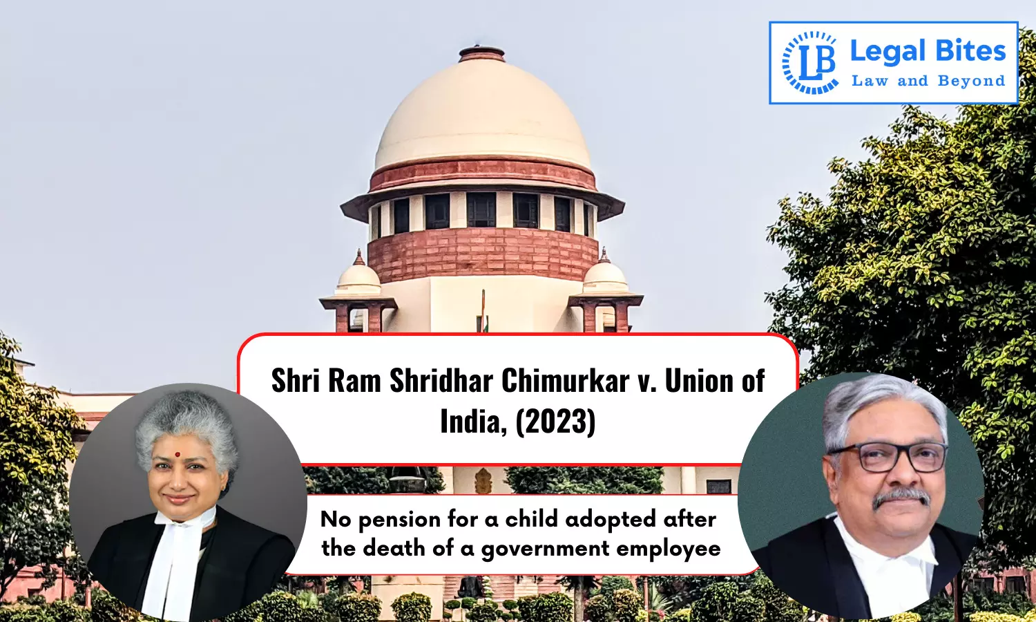 Case Analysis: Shri Ram Shridhar Chimurkar v. Union of India, (2023) | No pension for a child adopted after the death of a government employee Case Analysis: Shri Ram Shridhar Chimurkar v. Union of India, (2023) | No pension for a child adopted after the death of a government employee