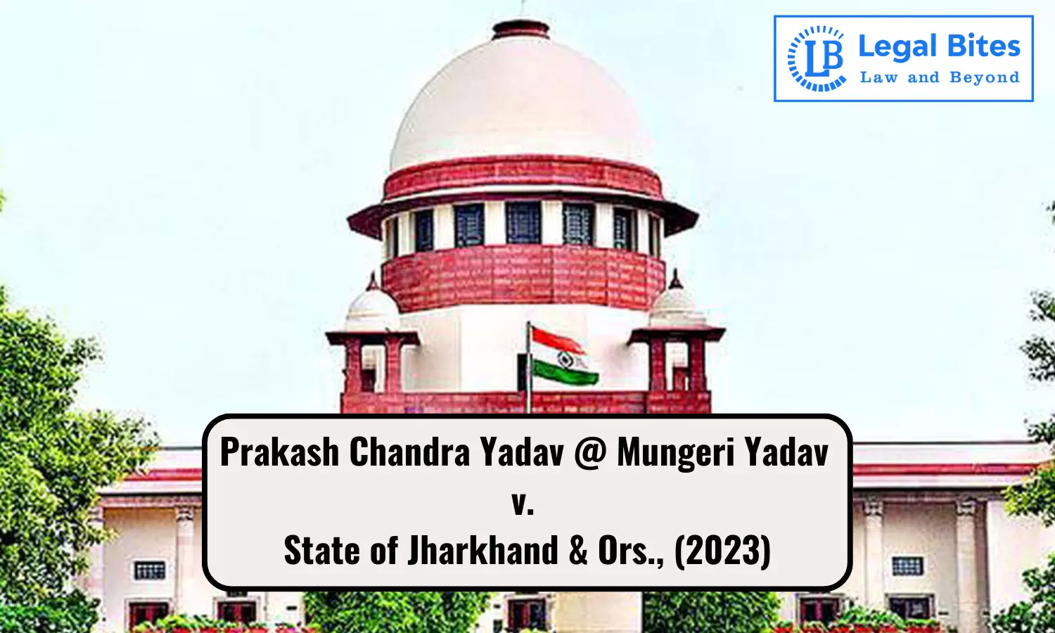 Case Summary: Prakash Chandra Yadav @ Mungeri Yadav v. State of Jharkhand & Ors., (2023) Case Summary: Prakash Chandra Yadav @ Mungeri Yadav v. State of Jharkhand & Ors., (2023)