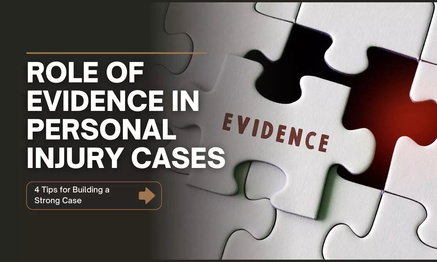 Role of Evidence in Personal Injury Cases: 4 Tips for Building a Strong Case Role of Evidence in Personal Injury Cases: 4 Tips for Building a Strong Case