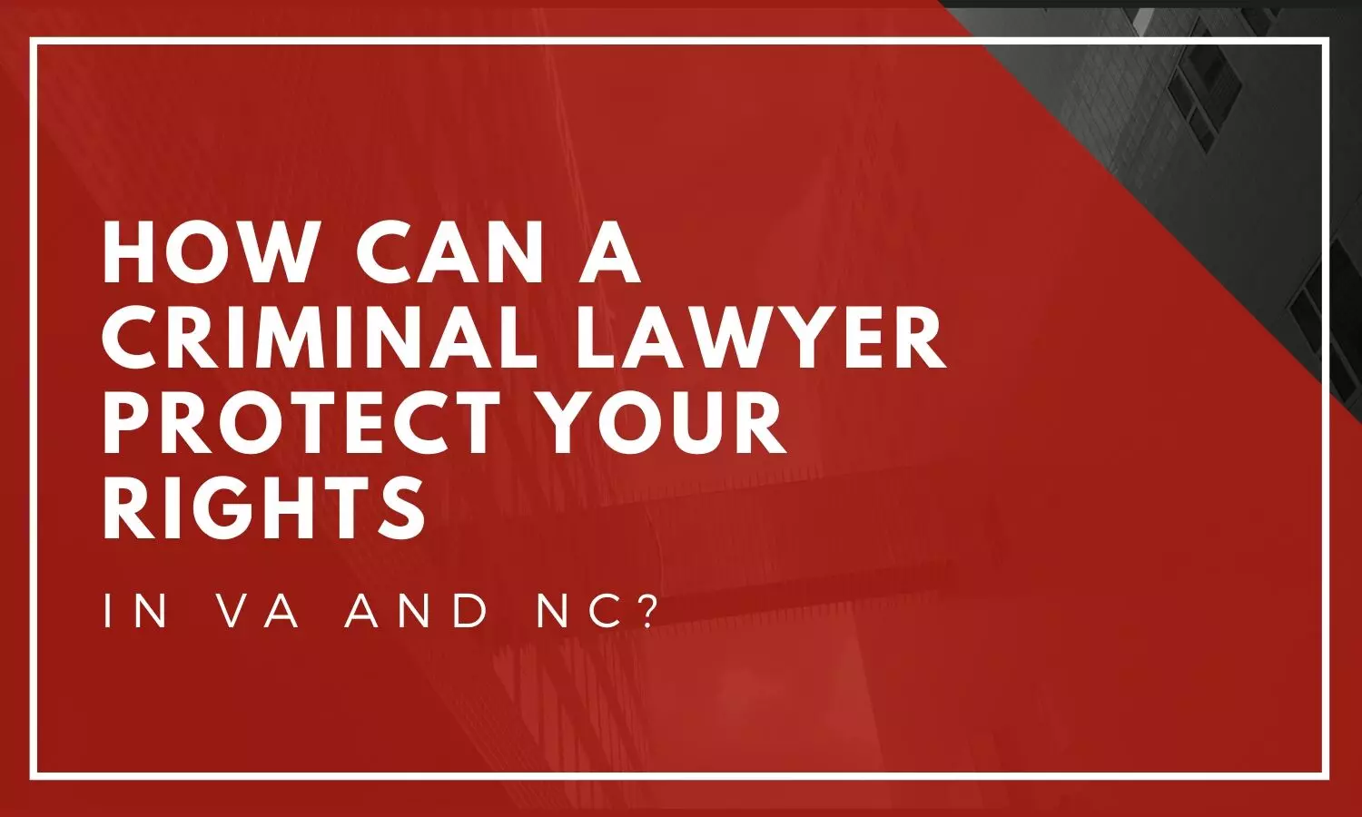 How can a Criminal Lawyer protect your Rights in VA and NC? How can a Criminal Lawyer protect your Rights in VA and NC?